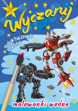 Wyczaruj galaktycznych łowców Malowanki wodne - Opracowanie Zbiorowe