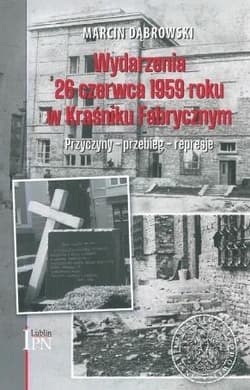 Wydarzenia 26 czerwca 1959 roku w Kraśniku Fabrycznym Przyczyny – przebieg – represje - Marcin Dąbrowki