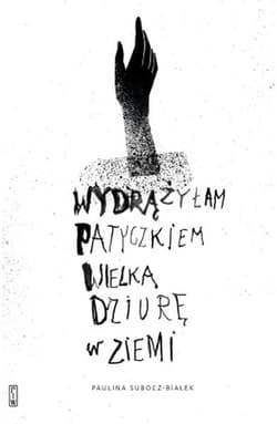 Wydrążyłam patyczkiem wielką dziurę w ziemi - Subocz-Białek Paulina