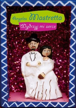 Wydrzyj mi serce - Angeles Mastretta