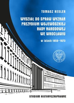 Wydział do Spraw Wyznań Prezydium Wojewódzkiej Rady Narodowej we Wrocławiu w latach 1950- 1973 Studium historycznoprawne - Tomasz Resler