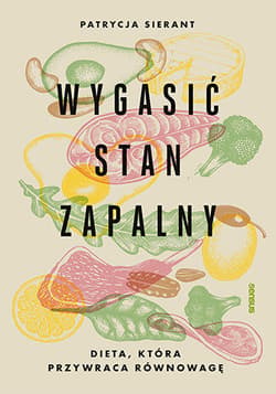 Wygasić stan zapalny. Dieta, która przywraca równowagę - Patrycja Sierant