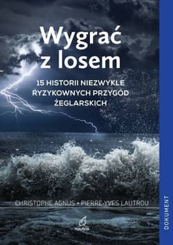 Wygrać z losem 15 historii niezwykle ryzykownych przygód żeglarskich - Agnus Christophe, Lautrou Pierre-Yves
