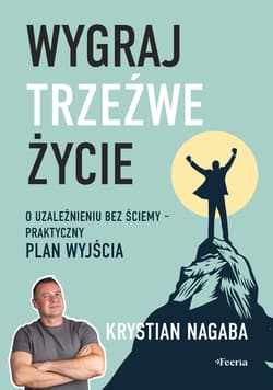Wygraj trzeźwe życie. O uzależnieniu bez ściemy - praktyczny plan wyjścia - Nagaba Krystian