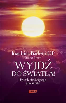 Wyjdź do światła! Przesłanie świętego grzesznika
