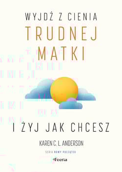 Wyjdź z cienia trudnej matki i żyj, jak chcesz - Anderson Karen C. L.