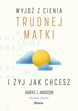 Wyjdź z cienia trudnej matki i żyj, jak chcesz - Anderson Karen C. L.