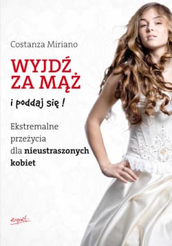 Wyjdź za mąż i poddaj się!. Ekstremalne przeżycia dla nieustraszonych kobiet - ebook - Costanza Miriano