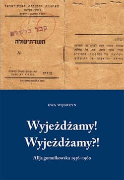 Wyjeżdżamy! Wyjeżdżamy?! Alija gomułkowska 1956-1960 - Ewa Węgrzyn