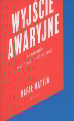 Wyjście awaryjne O zmianie wyobraźni politycznej - Matyja Rafał