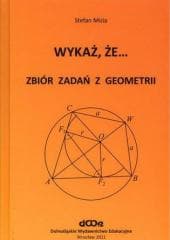 Wykaż, że... Zbiór zadań z geometrii - Stefan Mizia