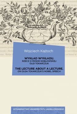 Wykład wykładu / The Lecture about a Lecture Rzecz o mowie noblowskiej Olgi Tokarczuk / On Olga Tokarczuk’s Nobel Speech - Wojciech Kajtoch