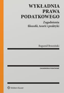 Wykładnia prawa podatkowego. Zagadnienia filozofii, teorii i praktyki - Opracowanie Zbiorowe