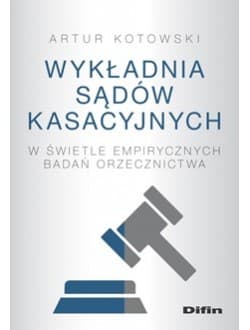 Wykładnia sądów kasacyjnych w świetle empirycznych badań orzecznictwa - Artur Kotowski