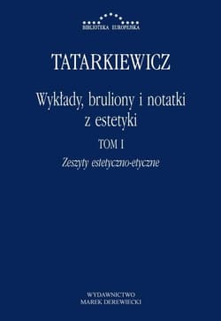 Wykłady, bruliony i notatki z estetyki Tom I: Zeszyty estetyczno-etyczne - Tatarkiewicz Władysław