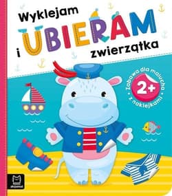 Wyklejam i ubieram zwierzątka 2+ Zabawa z naklejkami - Opracowanie Zbiorowe