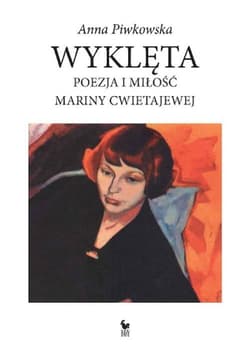 Wyklęta Poezja i miłość Mariny Cwietajewej - Anna Piwkowska
