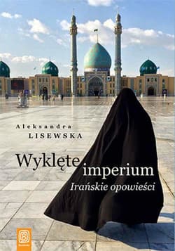 Wyklęte imperium. Irańskie opowieści - ebook - Aleksandra Lisewska