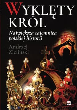 Wyklęty król. Największa tajemnica polskiej historii wyd. 2 - Andrzej Zieliński