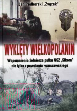 Wyklęty Wielkopolanin Wspomnienia żołnierza pułku NSZ Sikora nie tylko z powstania warszawskiego - Podhorski Jan Zygzak