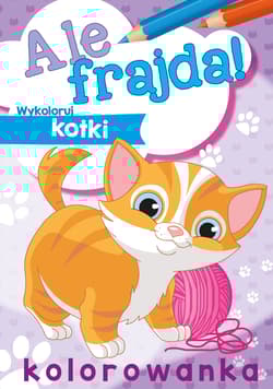 Wykoloruj kotki. Ale frajda! - Opracowanie Zbiorowe