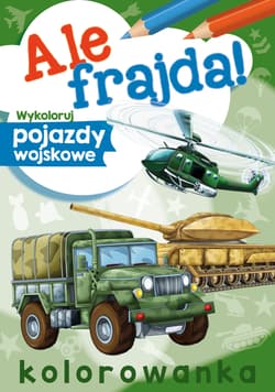 Wykoloruj pojazdy wojskowe. Ale frajda! - Opracowanie Zbiorowe