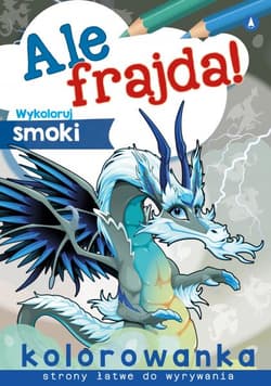 Wykoloruj smoki. Ale frajda! - Opracowanie Zbiorowe