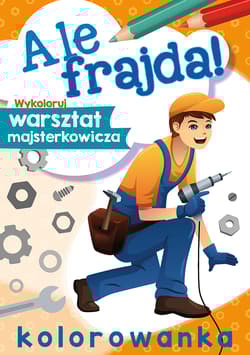 Wykoloruj warsztat majsterkowicza. Ale frajda! - Opracowanie Zbiorowe