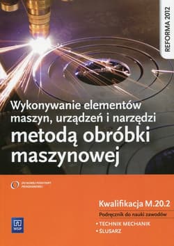 Wykonywanie elementów maszyn, urządzeń i narzędzi metodą obróbki maszynowej Kwalifikacja MEC.08 Podręcznik do nauki zawodów Technik mechanik. Ślusarz. Szkoła ponadgimnazjalna - Figurski Janusz, Popis Stanisław