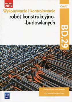 Wykonywanie i kontrolowanie robót konstrukcyjno-budowlanych Część 1 Podręcznik Kwalifikacja BD.29 Technik budownictwa - Kozłowski Mirosław, Maj Tadeusz, Popek Mirosława