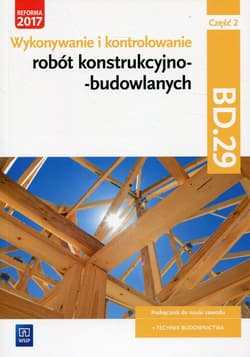 Wykonywanie i kontrolowanie robót konstrukcyjno-budowlanych Część 2 Podręcznik Kwalifikacja BD.29 - Maj Tadeusz