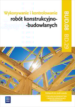 Wykonywanie i kontrolowanie robót konstrukcyjno-budowlanych Część 2 Podręcznik Kwalifikacja BD.29 - Maj Tadeusz