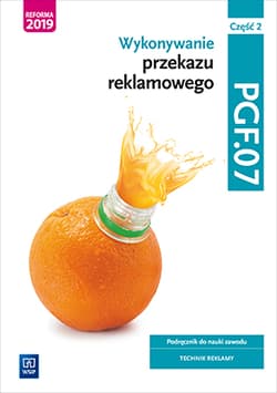 Wykonywanie przekazu reklamowego Kwalifikacja PGF.07 Podręcznik do nauki zawodu technik reklamy Część 2 Szkoła ponadpodstawowa - Kargiel Alina, Piłka Robert, Śliżewska Joanna, Zadrożna Dorota, Aleksandra Zielińska