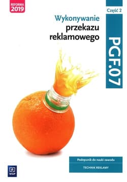 Wykonywanie przekazu reklamowego Kwalifikacja PGF.07 Podręcznik do nauki zawodu technik reklamy Część 2 Szkoła ponadpodstawowa - Kargiel Alina, Piłka Robert, Śliżewska Joanna, Zadrożna Dorota, Aleksandra Zielińska