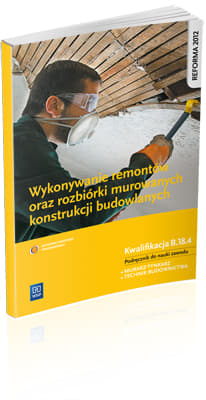 Wykonywanie remontów oraz rozbiórki murowanych konstrukcji budowlanych Podręcznik do nauki zawodu Kwalifikacja B.18.4 Murarz-tynkarz. Technik budownictwa. Szkoła ponadgimnazjalna