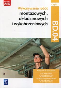 Wykonywanie robót montażowych okładzinowych i wykończeniowych BD.04 Podręcznik Część 1