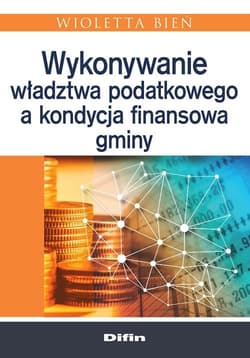 Wykonywanie władztwa podatkowego a kondycja finansowa gminy - Bień Wioletta