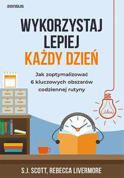 Wykorzystaj lepiej każdy dzień. Jak zoptymalizować 6 kluczowych obszarów codziennej rutyny - audiobook - Rebecca Livermore, E.G. Scott