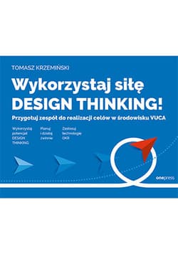 Wykorzystaj siłę design thinking! Przygotuj zespół do realizacji celów w środowisku VUCA - Krzemiński Tomasz