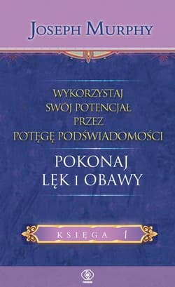 Wykorzystaj swój potencjał przez potęgę podświadomości Pokonaj lęk i obawy