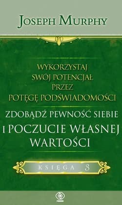 Wykorzystaj swój potencjał przez potęgę podświadomości Zdobądź pewność siebie i poczucie własnej wa - Joseph Murphy