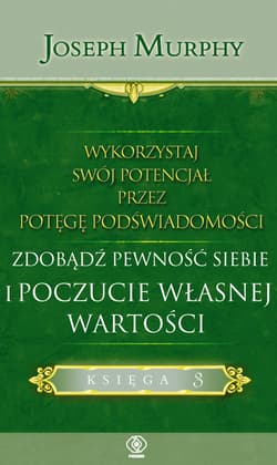 Wykorzystaj swój potencjał przez potęgę podświadomości. Zdobądź pewność siebie i poczucie własnej wartości. Księga 3 - Joseph Murphy