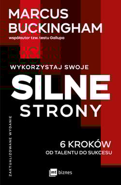 Wykorzystaj swoje silne strony. 6 kroków od talentu do sukcesu - Marcus  Buckingham