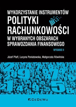 Wykorzystanie instrumentów polityki rachunkowości w wybranych obszarach sprawozdania finansowego - Józef Pfaff, Poniatowska Lucyna, Rówińska Małgorzata