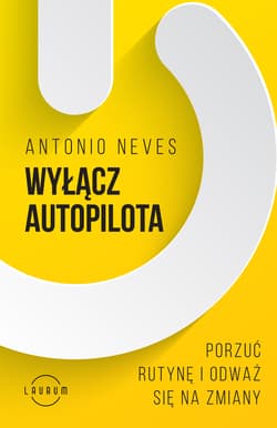 Wyłącz autopilota Porzuć rutynę i odważ się na zmiany - Antonio Neves