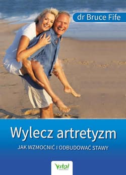 Wylecz artretyzm Jak wzmocnić i odbudować stawy - Bruce Fife