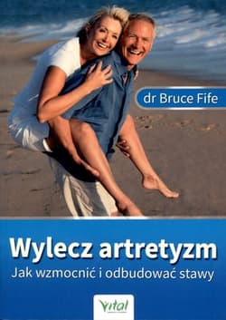Wylecz artretyzm Jak wzmocnić i odbudować stawy - Bruce Fife