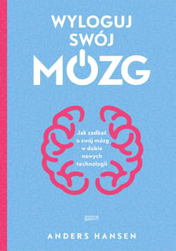 Wyloguj swój mózg. Jak zadbać o swój mózg w dobie nowych technologii (2021) - ebook - Anders Hansen
