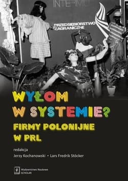 Wyłom w systemie? Firmy polonijne w PRL - Jakub Gałęziowski, Krzysztof Jasiecki, Jerzy Kochanowski