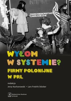 Wyłom w systemie? Firmy polonijne w PRL - Jakub Gałęziowski, Krzysztof Jasiecki, Jerzy Kochanowski